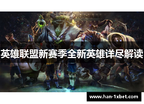 英雄联盟新赛季全新英雄详尽解读 英雄联盟新赛季全新英雄详尽解读