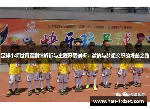足球小将世青篇剧情解析与主题深度剖析：激情与梦想交织的绿茵之路