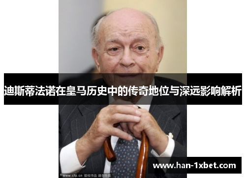 迪斯蒂法诺在皇马历史中的传奇地位与深远影响解析