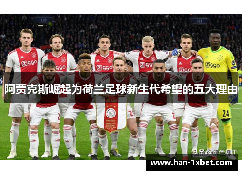 阿贾克斯崛起为荷兰足球新生代希望的五大理由 阿贾克斯崛起为荷兰足球新生代希望的五大理由