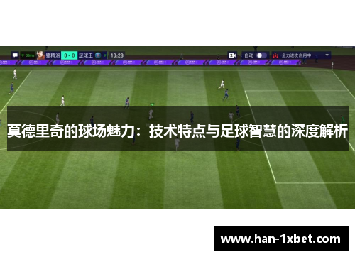 莫德里奇的球场魅力：技术特点与足球智慧的深度解析