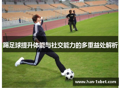 踢足球提升体能与社交能力的多重益处解析