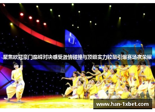 聚焦欧冠豪门巅峰对决感受激情碰撞与顶级实力较量引爆赛场夜荣耀 聚焦欧冠豪门巅峰对决感受激情碰撞与顶级实力较量引爆赛场夜荣耀