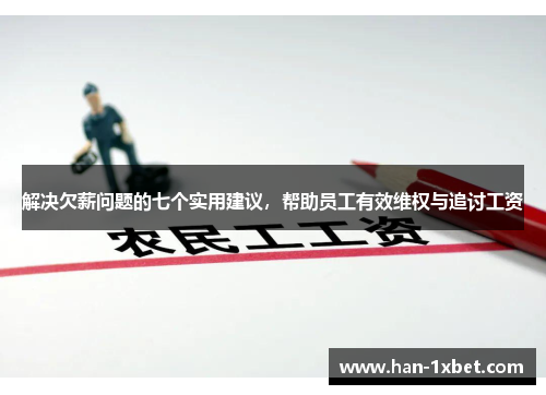 解决欠薪问题的七个实用建议,帮助员工有效维权与追讨工资 解决欠薪问题的七个实用建议,帮助员工有效维权与追讨工资