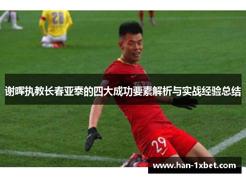 谢晖执教长春亚泰的四大成功要素解析与实战经验总结 谢晖执教长春亚泰的四大成功要素解析与实战经验总结
