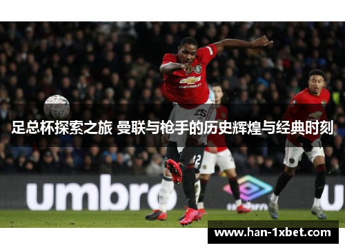 足总杯探索之旅 曼联与枪手的历史辉煌与经典时刻 足总杯探索之旅 曼联与枪手的历史辉煌与经典时刻