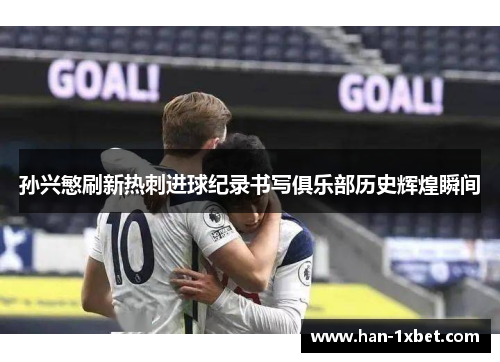 孙兴慜刷新热刺进球纪录书写俱乐部历史辉煌瞬间