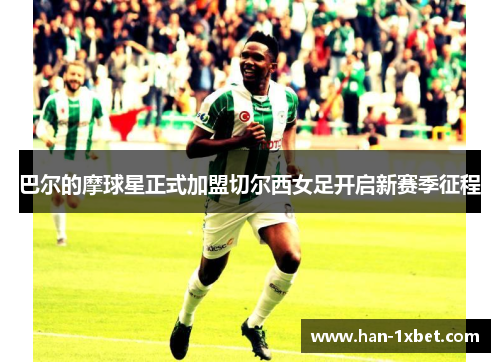 巴尔的摩球星正式加盟切尔西女足开启新赛季征程