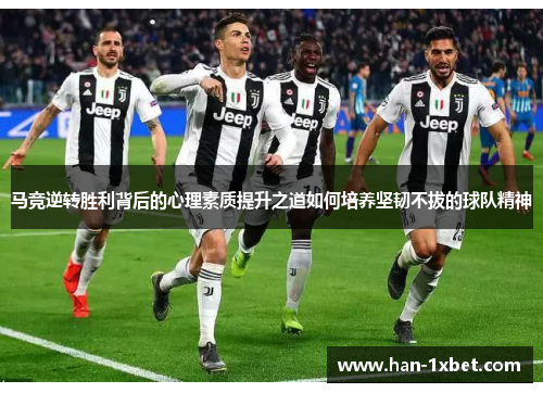 马竞逆转胜利背后的心理素质提升之道如何培养坚韧不拔的球队精神