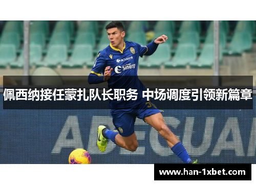 佩西纳接任蒙扎队长职务 中场调度引领新篇章 佩西纳接任蒙扎队长职务 中场调度引领新篇章