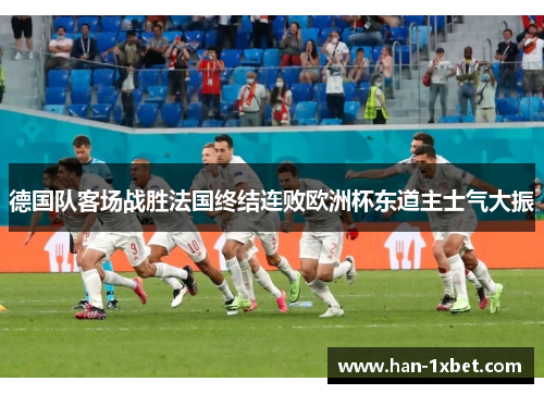 德国队客场战胜法国终结连败欧洲杯东道主士气大振 德国队客场战胜法国终结连败欧洲杯东道主士气大振
