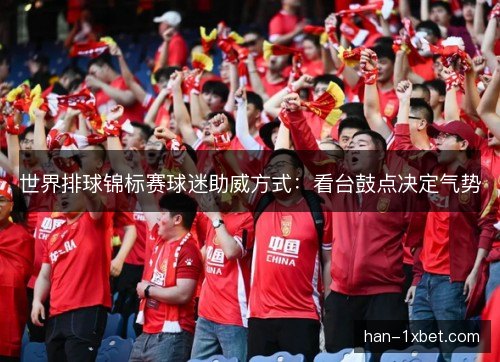 世界排球锦标赛球迷助威方式：看台鼓点决定气势
